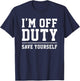 I'm Off Duty, Save Yourself Funny Humor Work Saying T-Shirt - T-Shirt | Navy