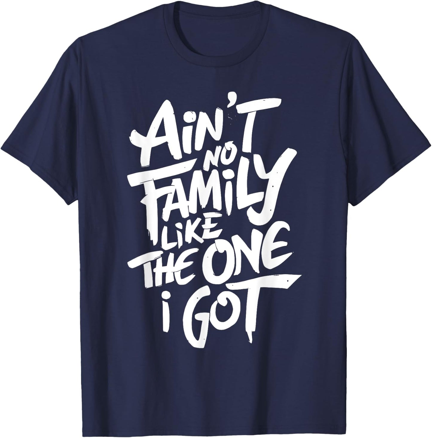 Ain't No Family Like The One I Got For Family T-Shirt - T-Shirt | Navy