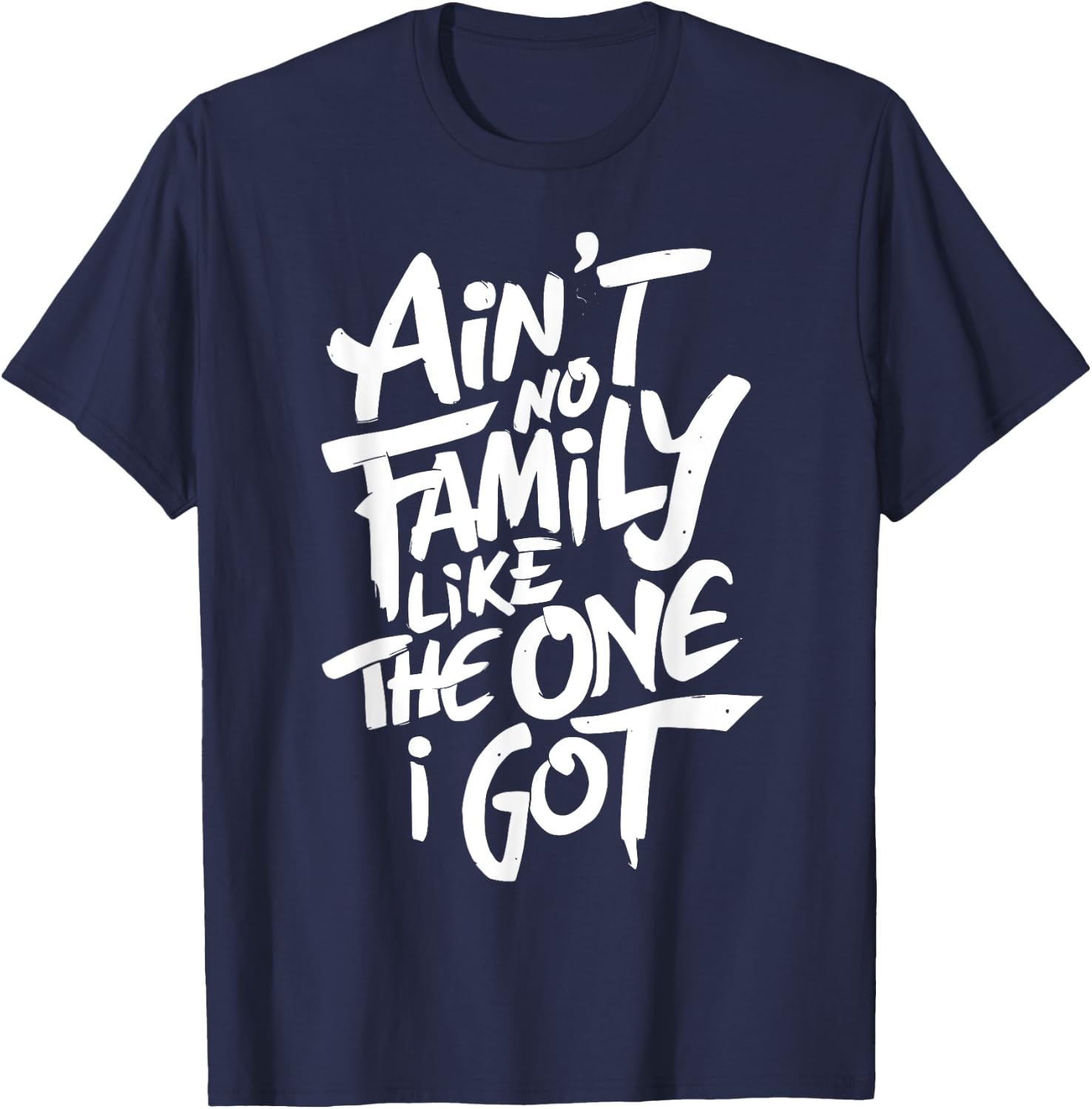 Ain't No Family Like The One I Got For Family T-Shirt - T-Shirt | Navy