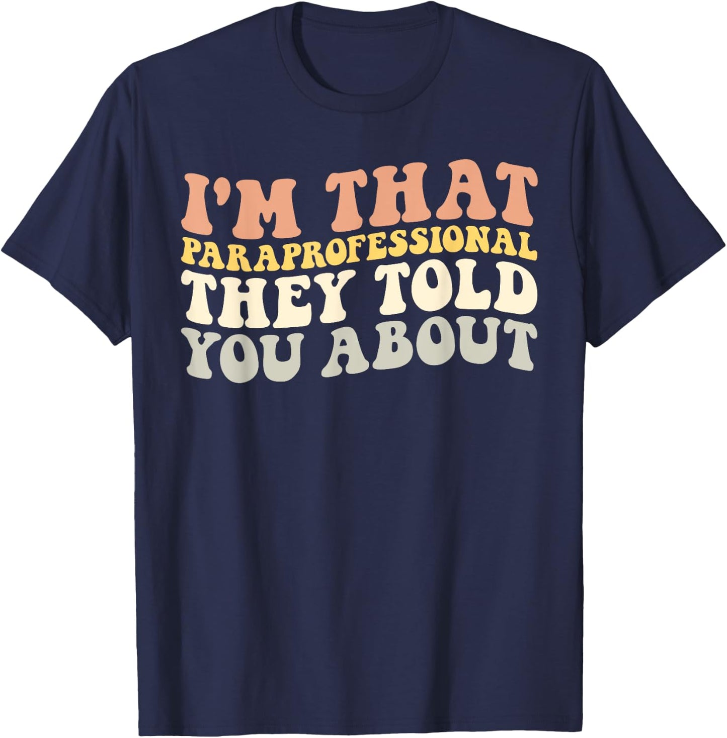 I'm That Paraprofessional They Told You About Funny Teachers T-Shirt - T-Shirt | Navy