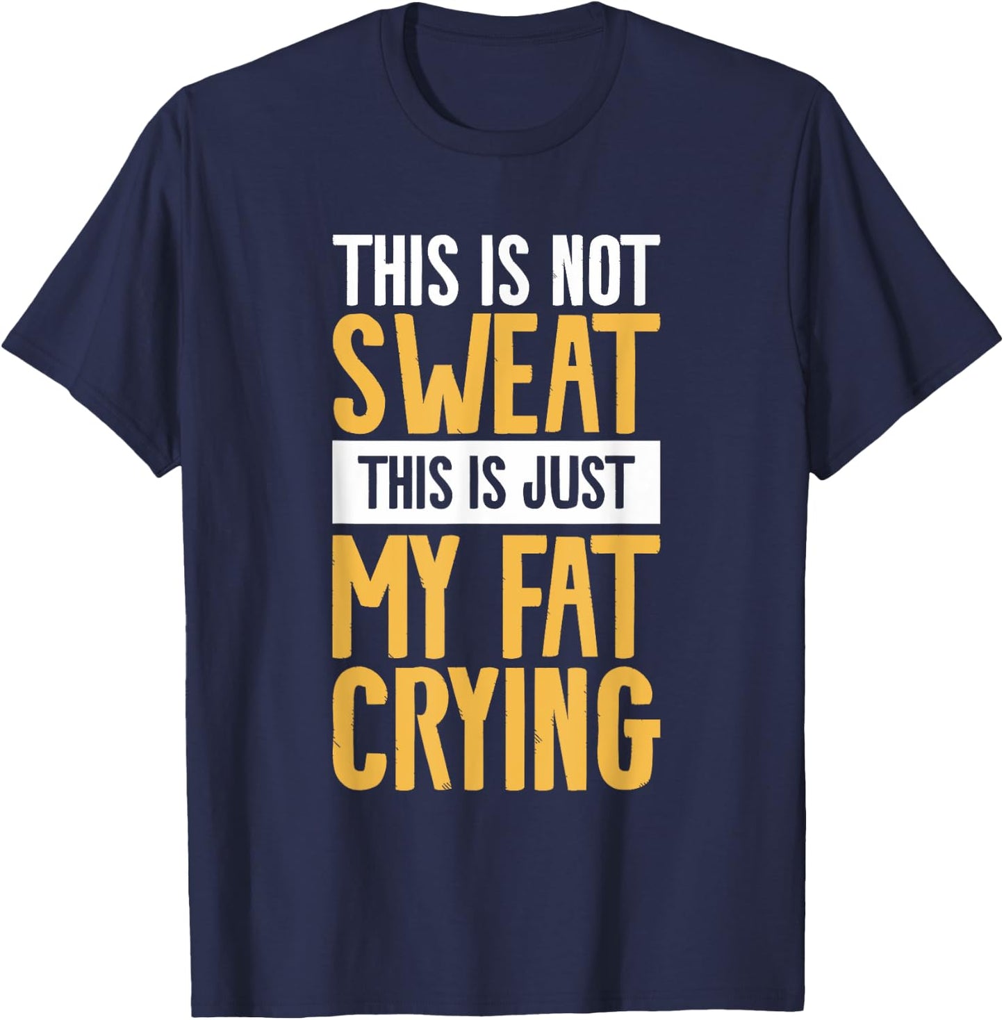 This Is Not Sweat This Is Just My Fat Crying Workout T-Shirt - T-Shirt | Navy