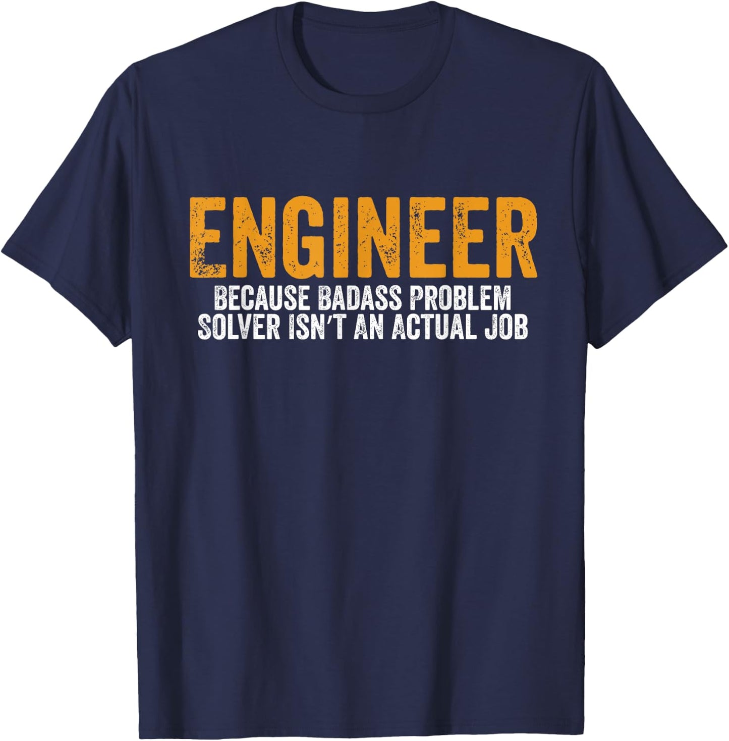 Engineer Because Badass Problem Solver Isn’t An Actual Job T-Shirt - T-Shirt | Navy