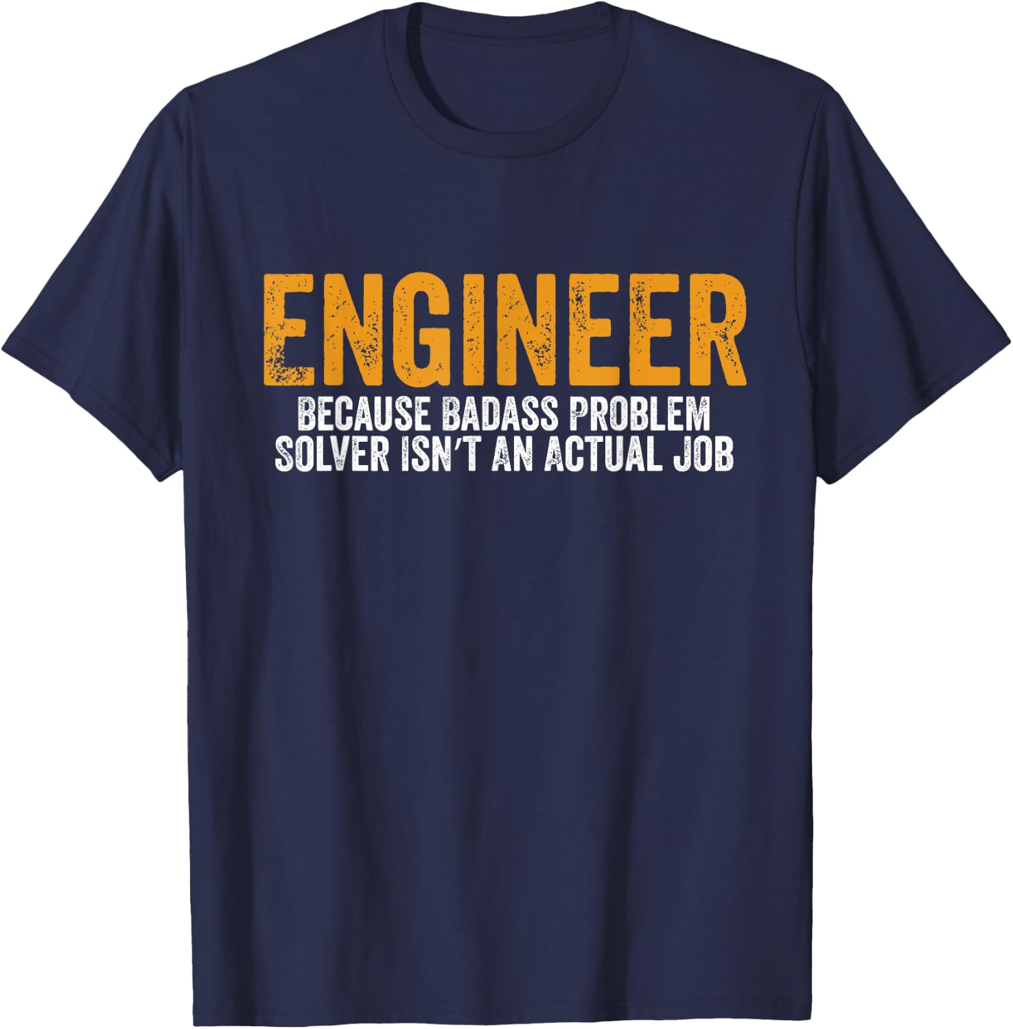 Engineer Because Badass Problem Solver Isn’t An Actual Job T-Shirt - T-Shirt | Navy