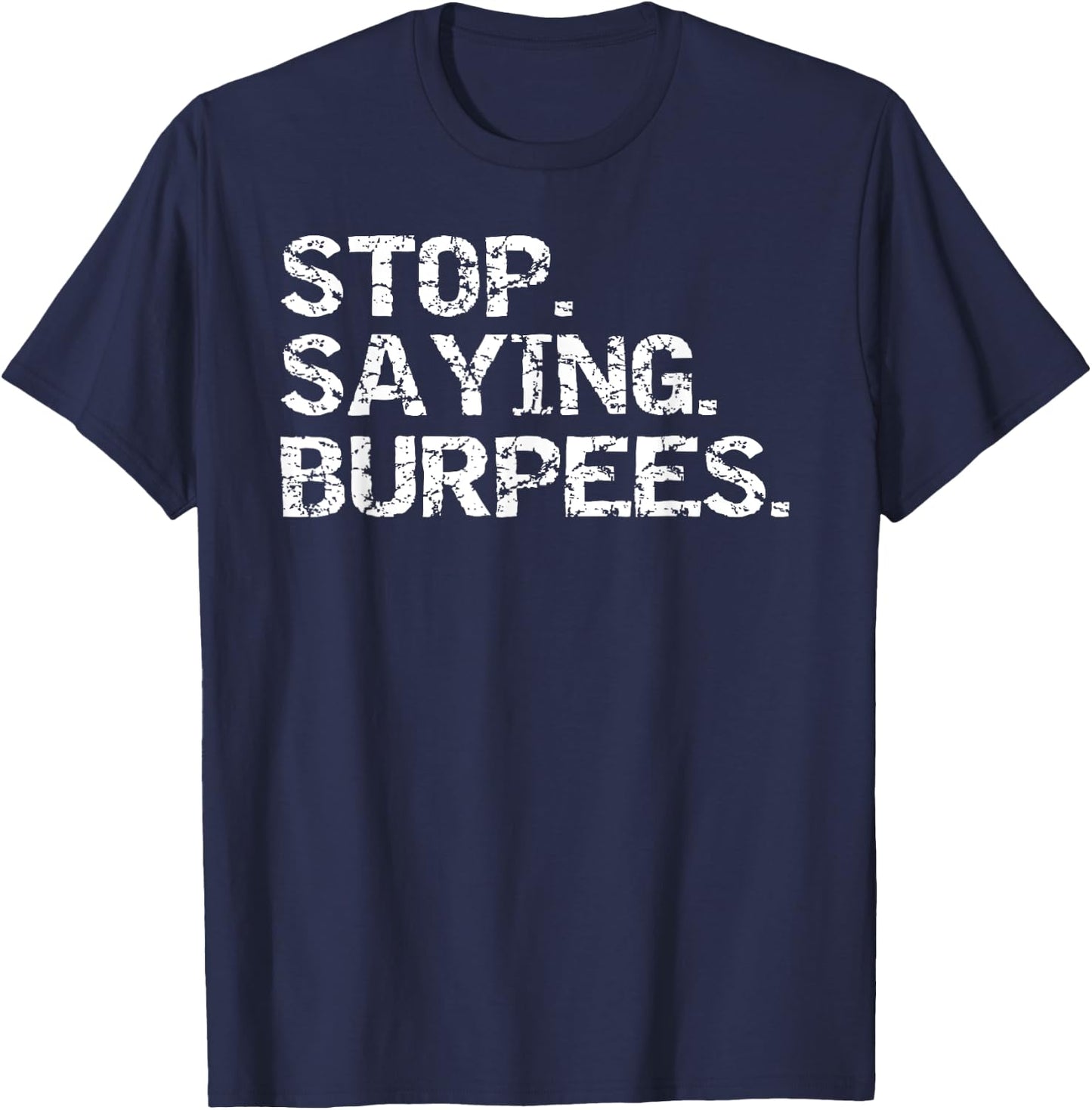 Funny Exercise Saying Workout Gear Stop. Saying. Burpees T-Shirt - T-Shirt | Navy