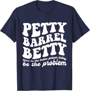 Petty Barrel Betty Don't Be The Better Person Be The Problem T-Shirt - T-Shirt | Navy