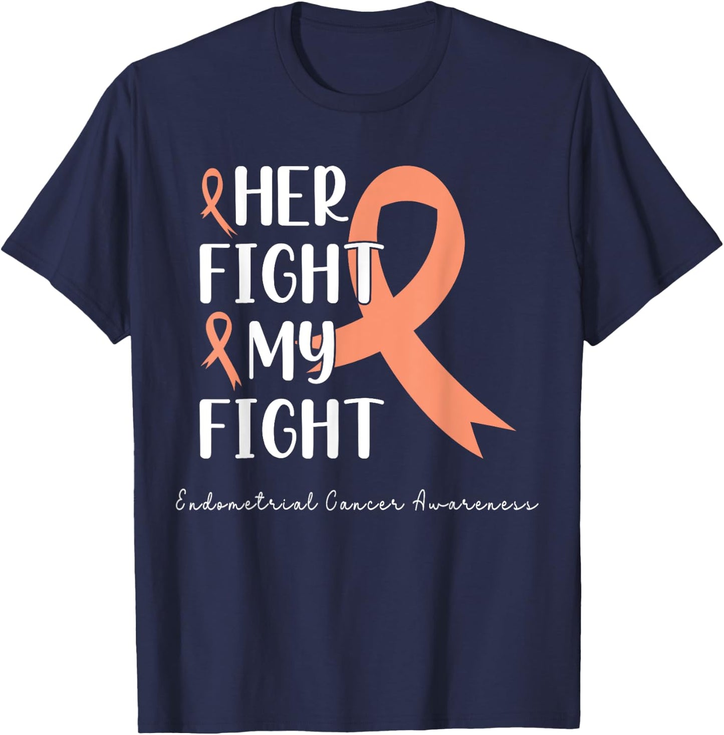 Her Fight is my Fight Endometrial Cancer Peach Ribbon T-Shirt - T-Shirt | Navy