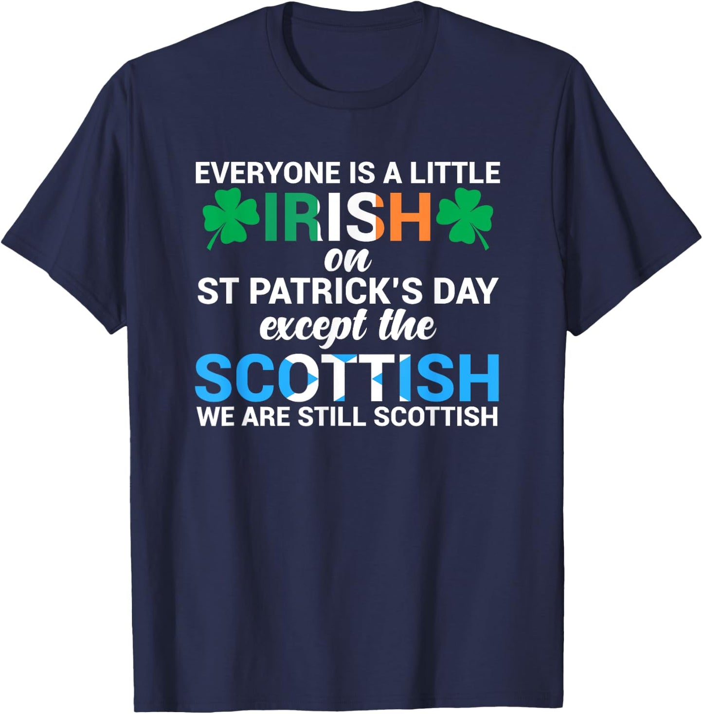 Everyone is Irish Except Scottish on St. Patrick's Day Shirt T-Shirt - T-Shirt | Navy