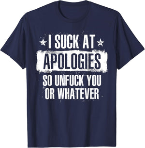 I Suck At Apologies So Unfuck You Or Whatever T-Shirt - T-Shirt | Navy