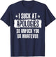 I Suck At Apologies So Unfuck You Or Whatever T-Shirt - T-Shirt | Navy