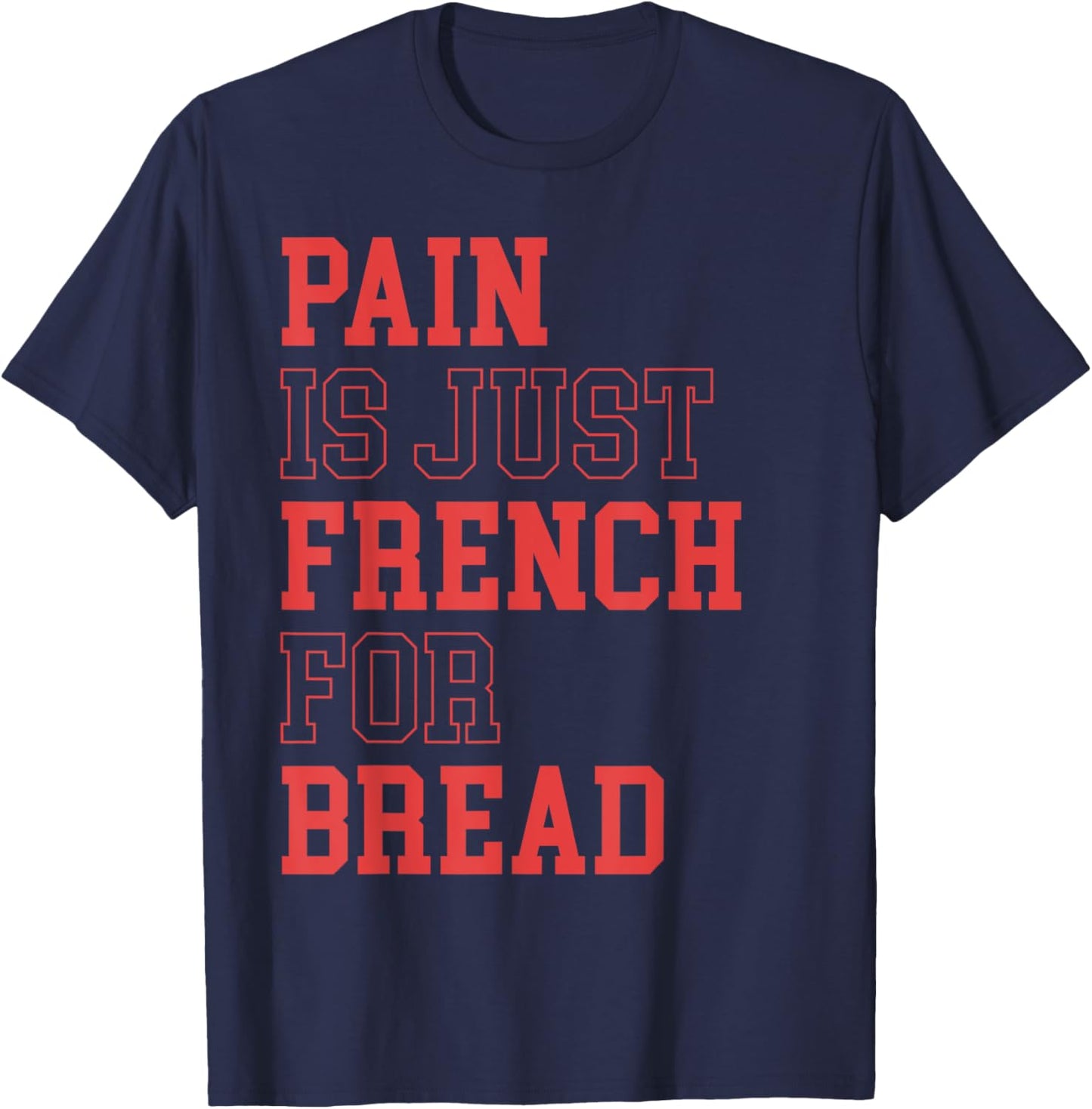 Pain Is Just French For Bread Funny Running Spectator Saying T-Shirt - T-Shirt | Navy