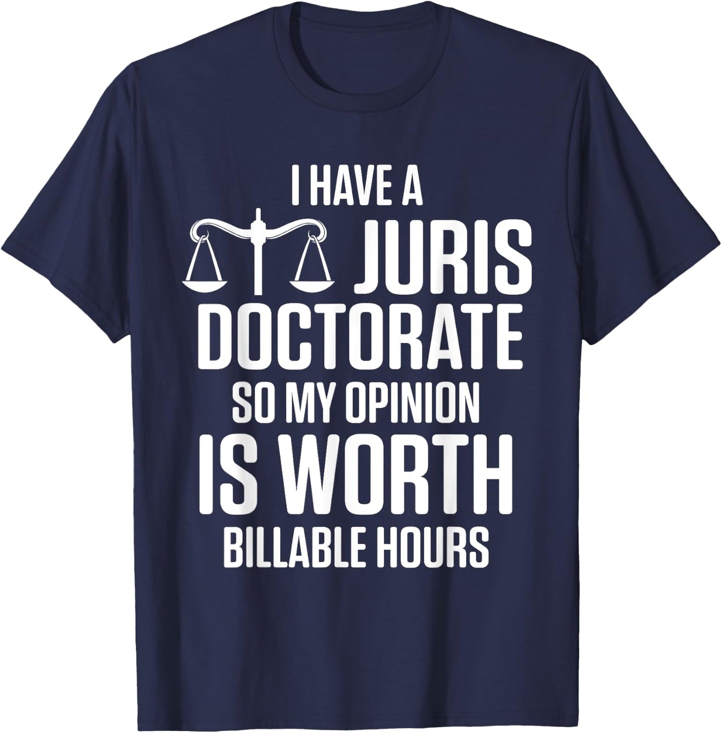 I Have Juris Doctorate So My Opinion Is Worth Billable Hours T-Shirt - T-Shirt | Navy