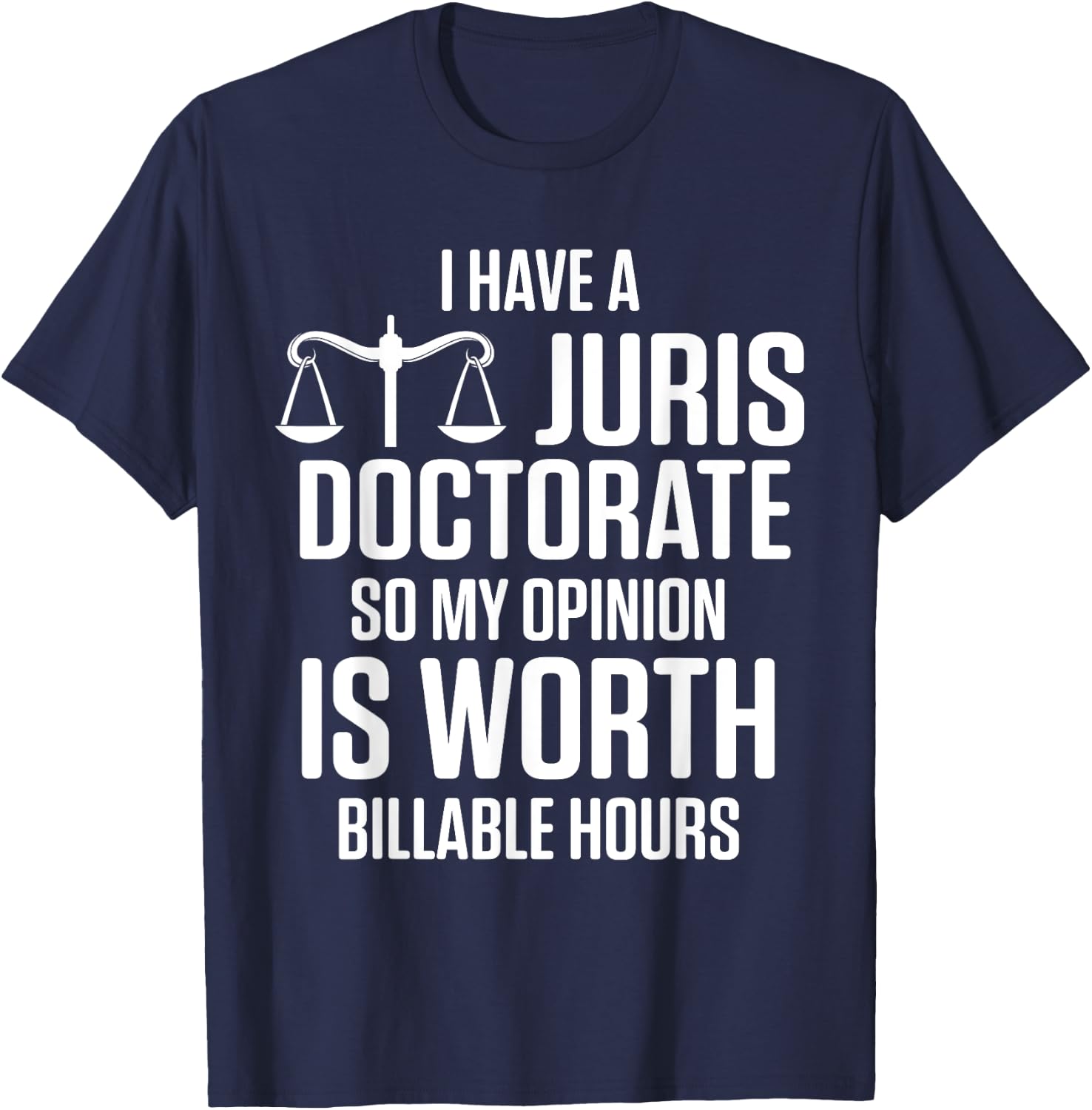 I Have Juris Doctorate So My Opinion Is Worth Billable Hours T-Shirt - T-Shirt | Navy