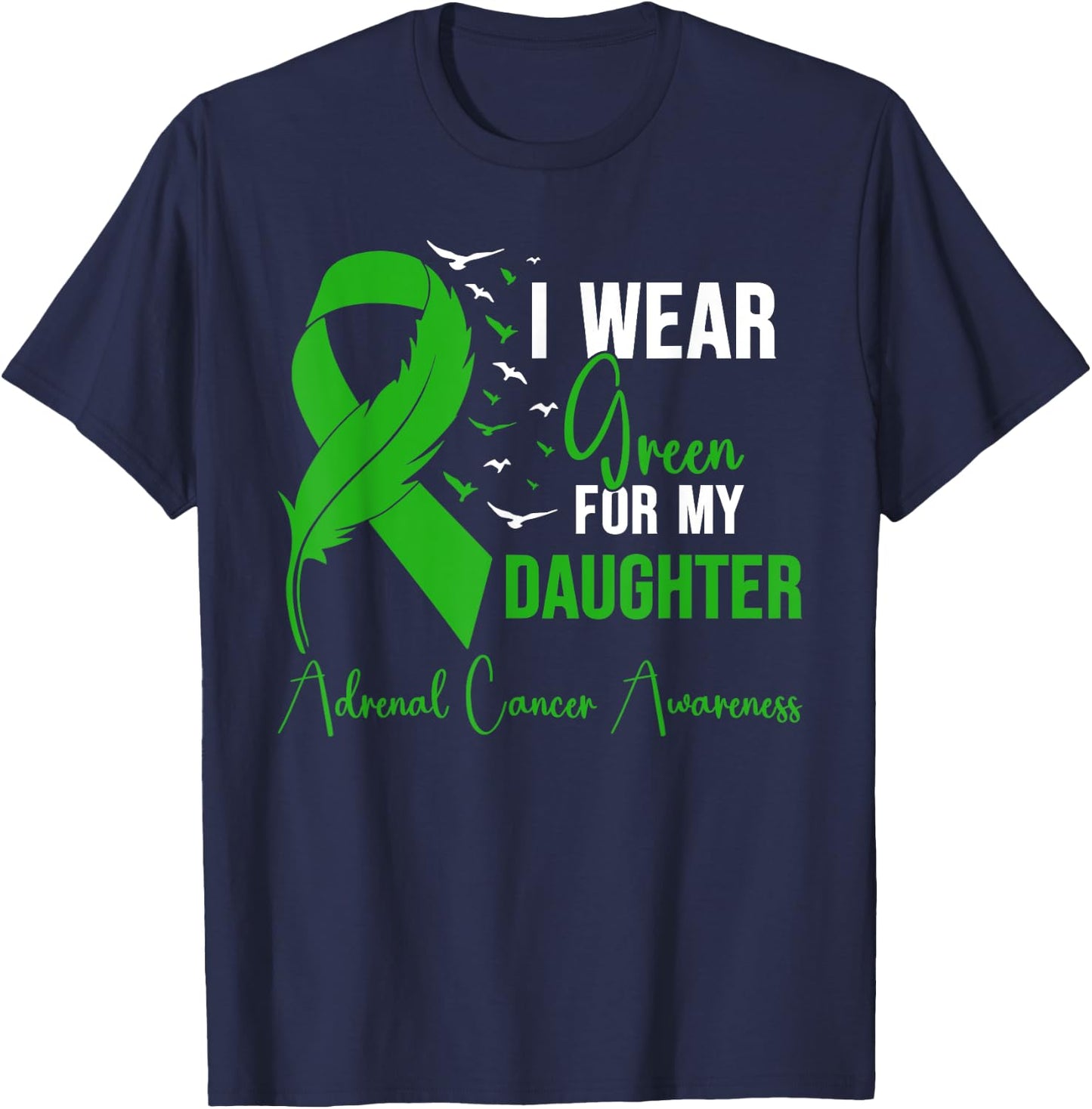 Adrenal Cancer Awareness I Wear Green for My Daughter T-Shirt - T-Shirt | Navy