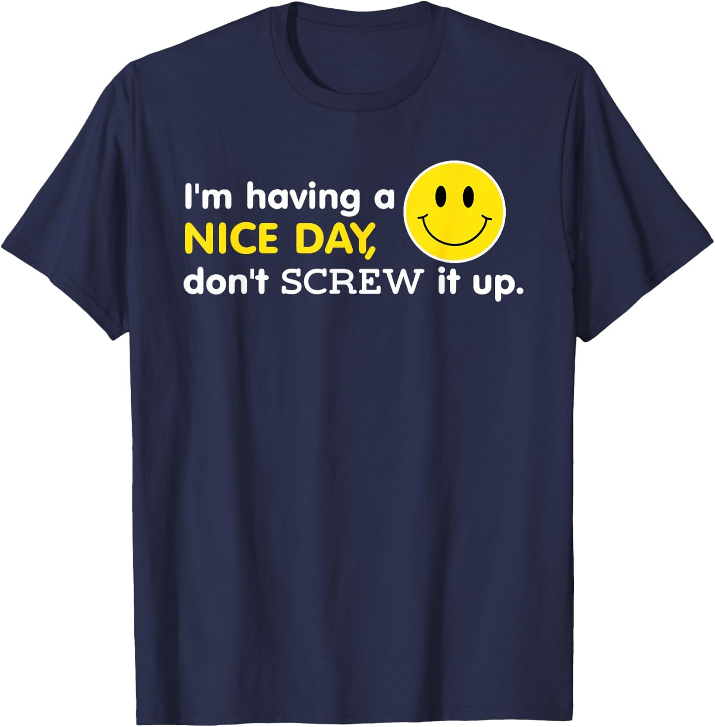 I'm Having A Nice Day, Don't Screw It Up Funny T-Shirt - T-Shirt | Navy