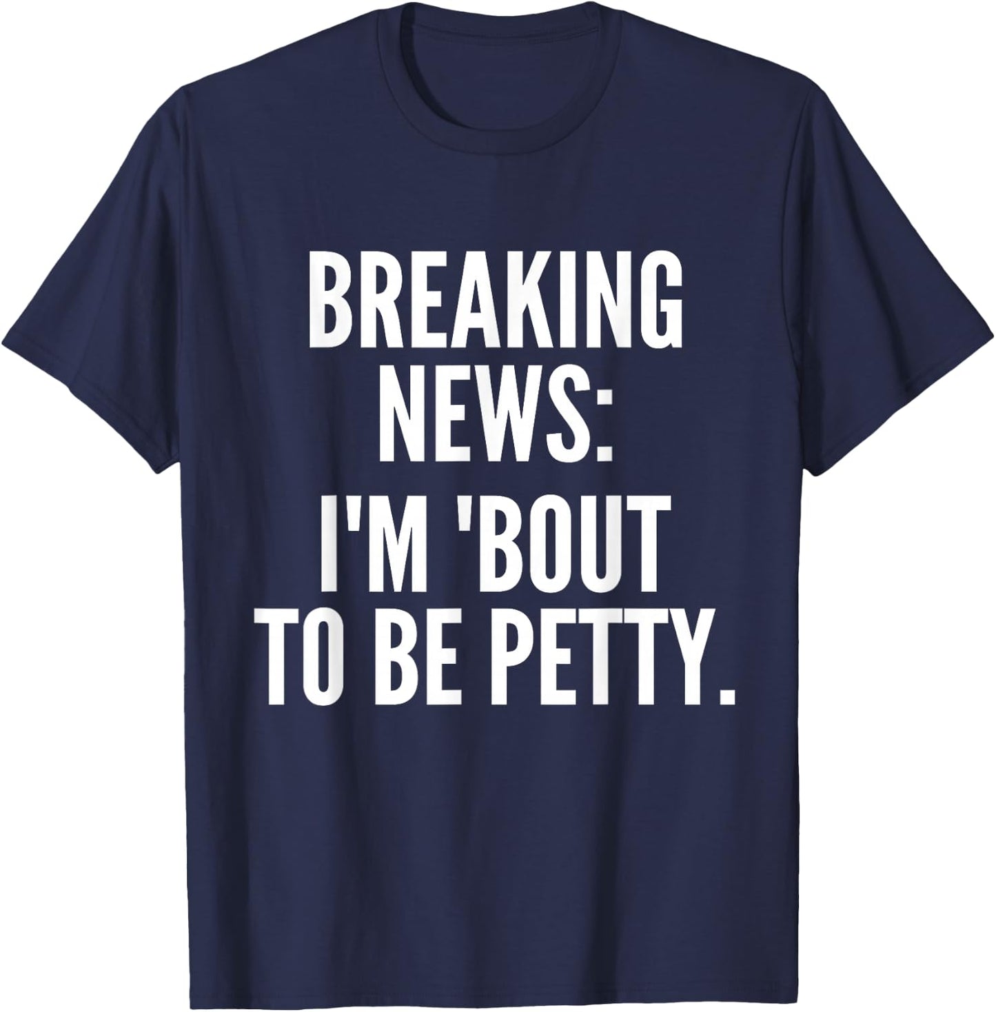 Breaking News I'm 'Bout To Be Petty Funny Quotes T-Shirt - T-Shirt | Navy