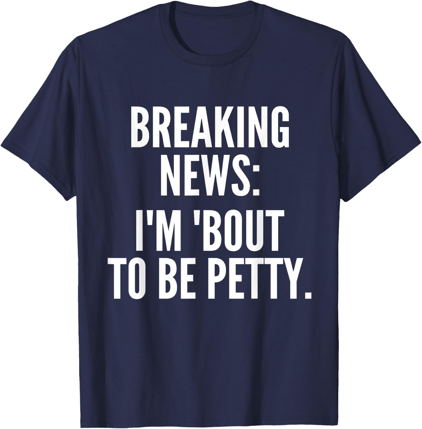 Breaking News I'm 'Bout To Be Petty Funny Quotes T-Shirt - T-Shirt | Navy