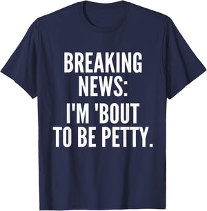 Breaking News I'm 'Bout To Be Petty Funny Quotes T-Shirt - T-Shirt | Navy