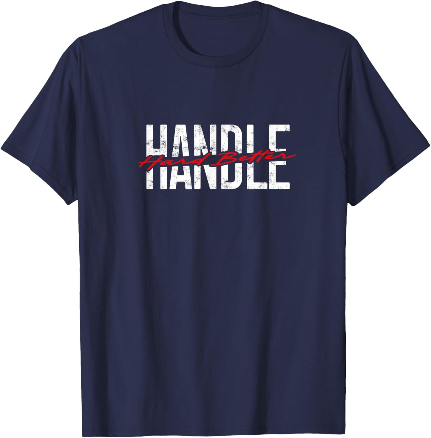 Handle Hard Better T-Shirt - T-Shirt | Navy