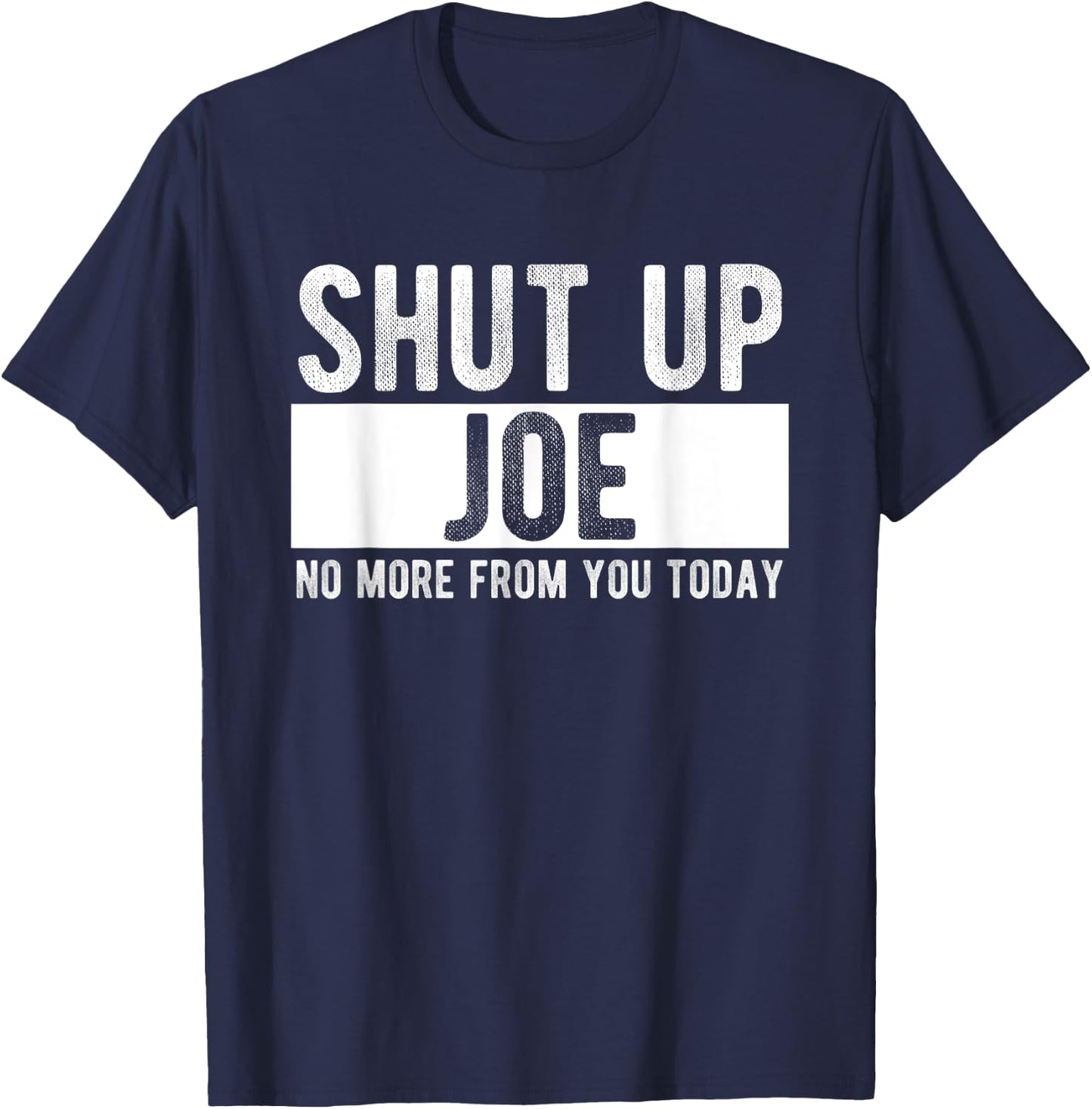 Shut Up Joe No More From You Today Funny Joe Name T-Shirt - T-Shirt | Navy