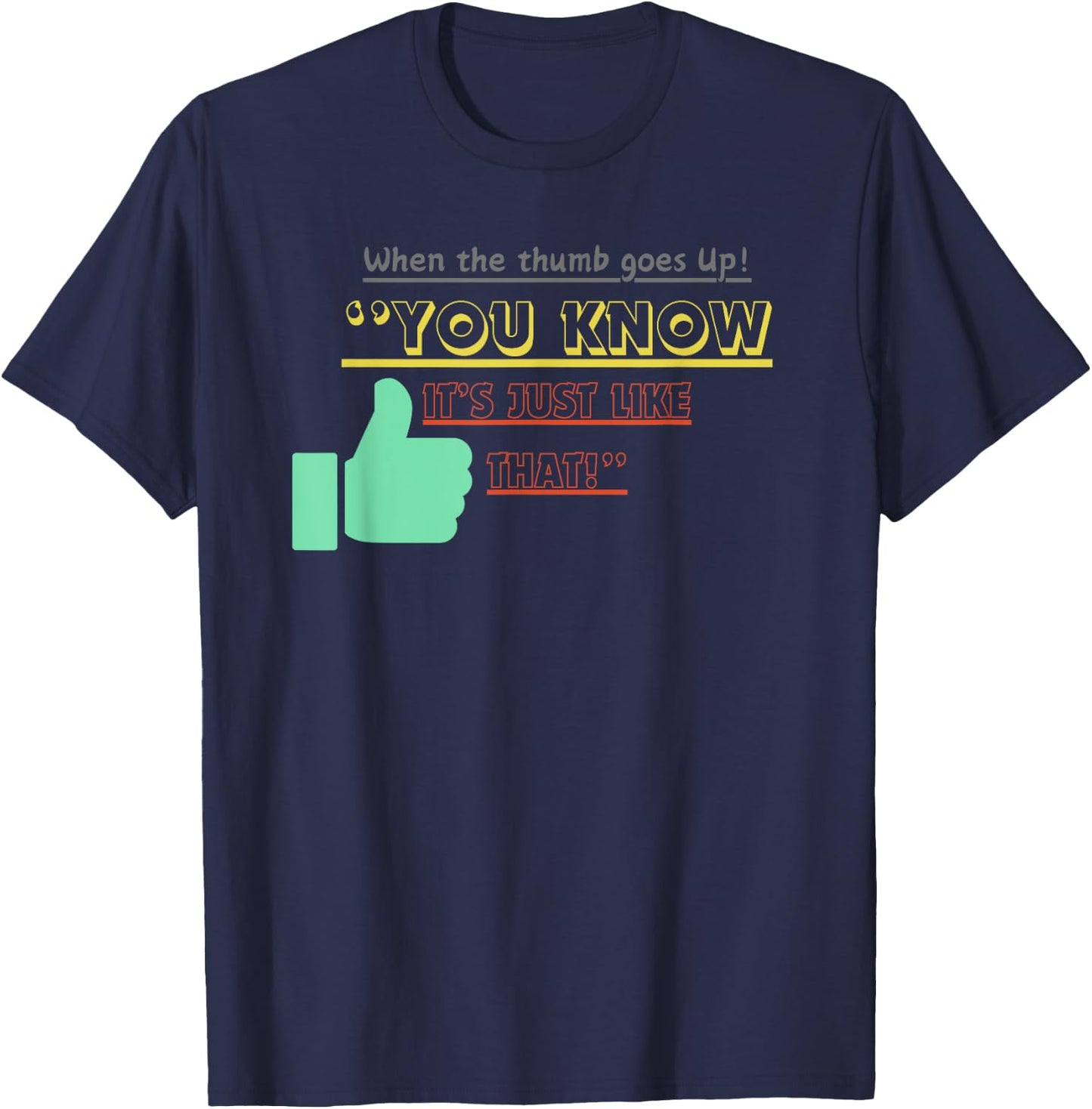 When the Thumb Goes Up You Know Its Just Like That T-Shirt - T-Shirt | Navy