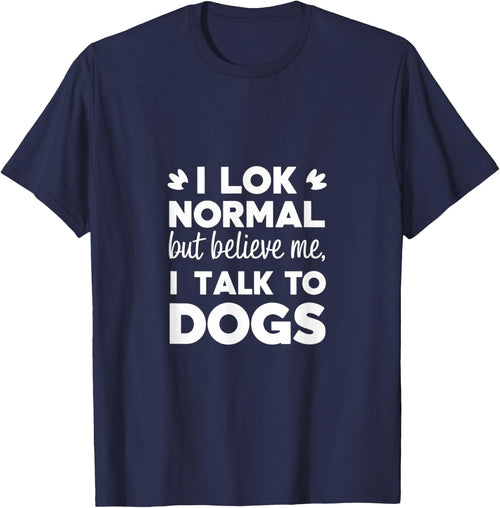 I Look Normal but Believe Me I Talk to Dogs Dad Fathers Day