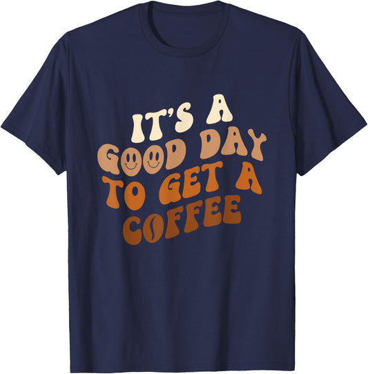 It's A Good Day To Get A Coffee - Caffeine Lover T-Shirt - T-Shirt | Navy