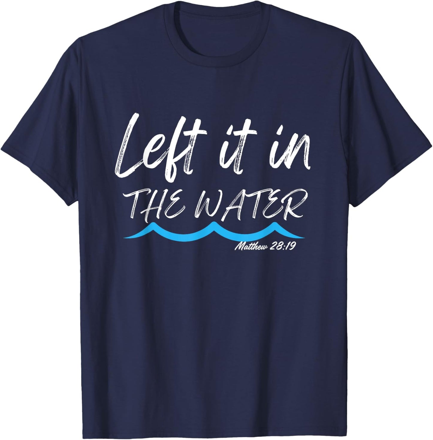 Left It In The Water Baptism water splash White lettering T-Shirt - T-Shirt | Navy