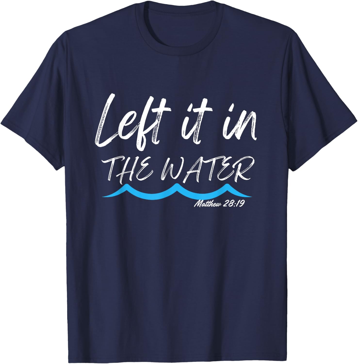 Left It In The Water Baptism water splash White lettering T-Shirt - T-Shirt | Navy