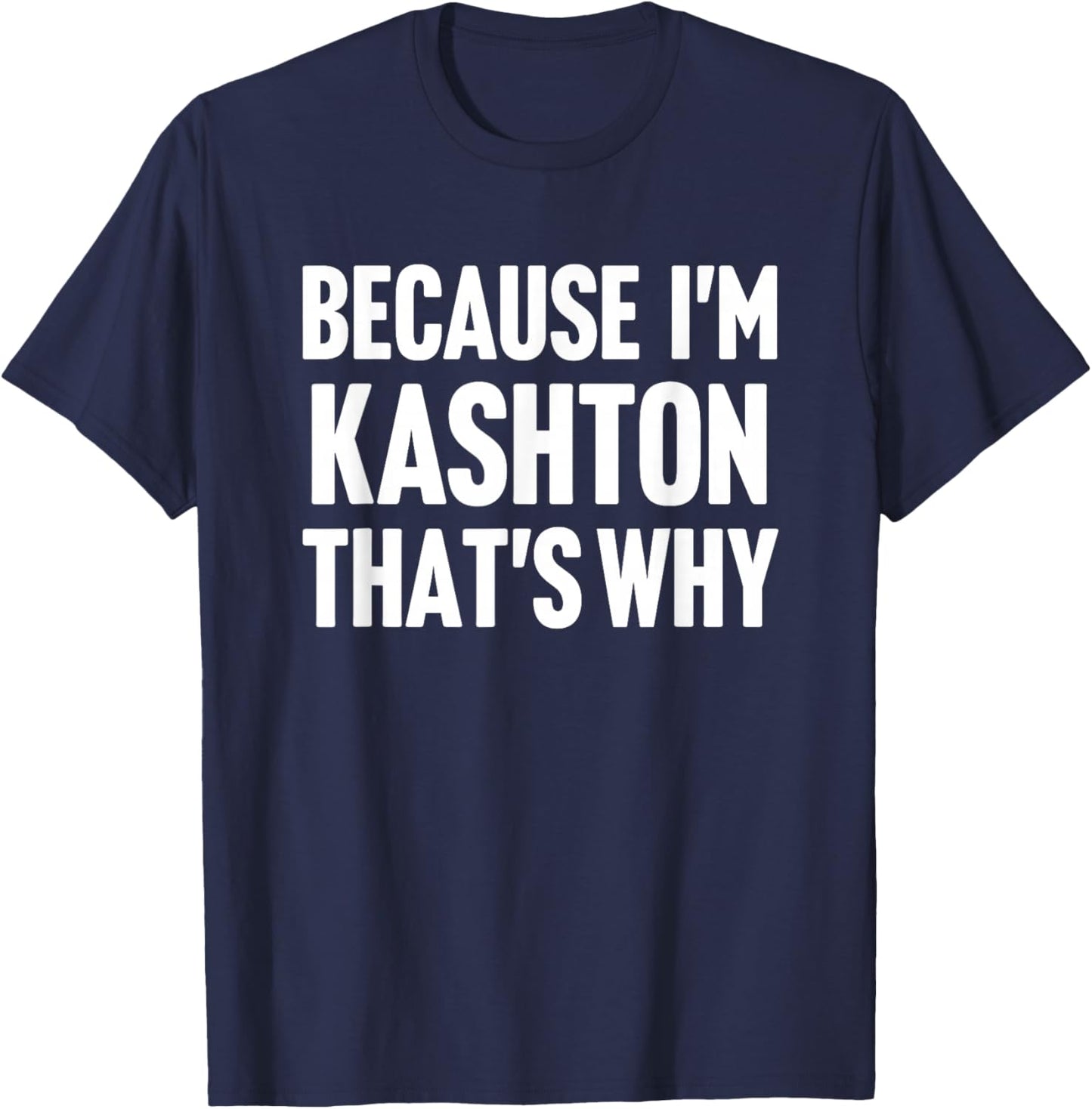 Because I'm Kashton That's Why Am Personalized Name T-Shirt - T-Shirt | Navy