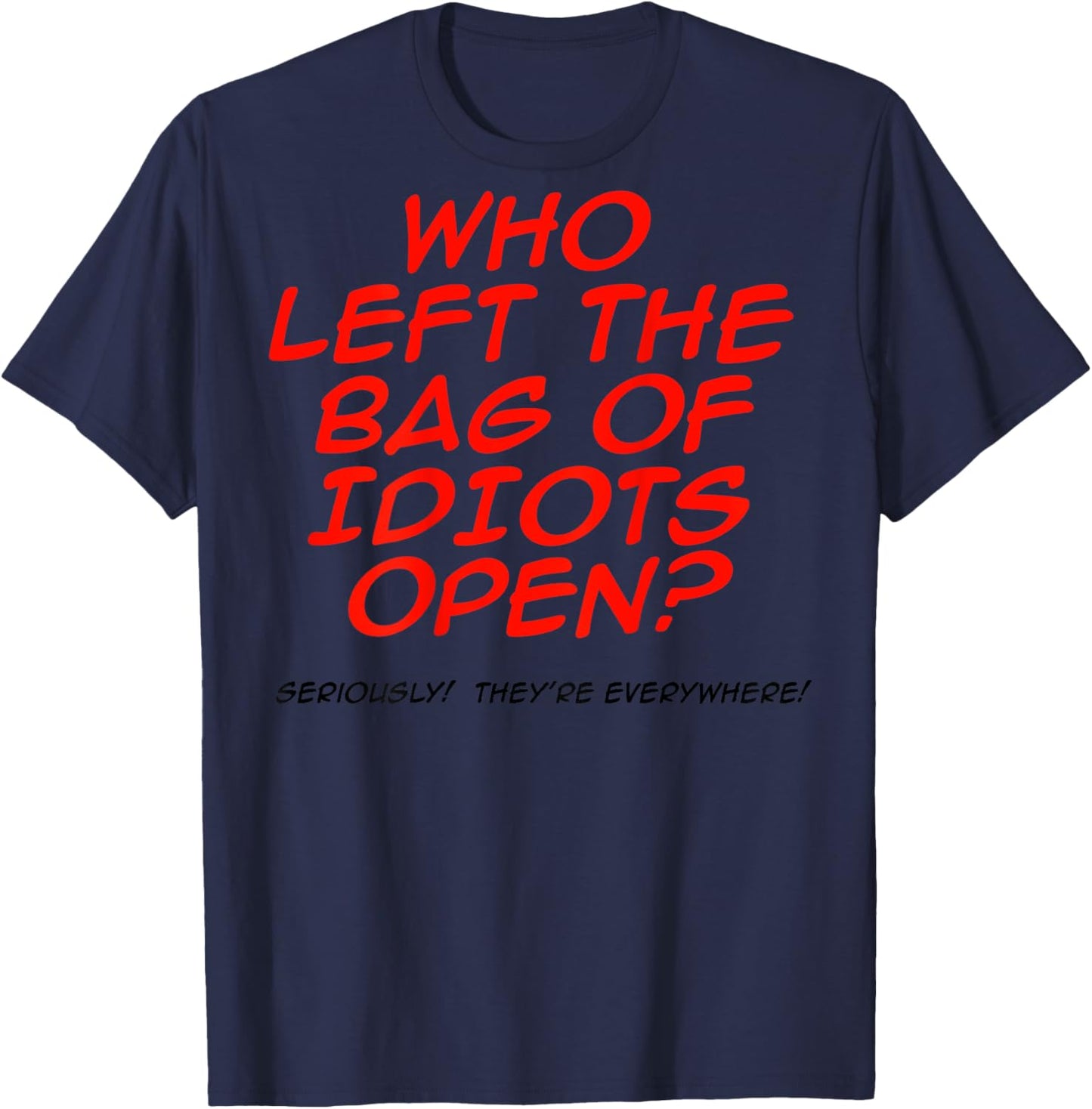 Who Left The Bag Of Idiots Open (on back) T-Shirt - T-Shirt | Navy