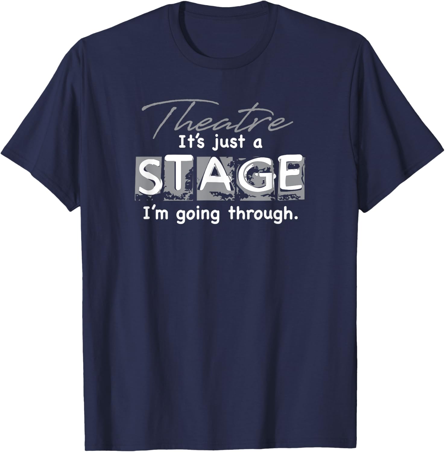 Theatre. It's Just A Stage I'm Going Through T-Shirt - T-Shirt | Navy
