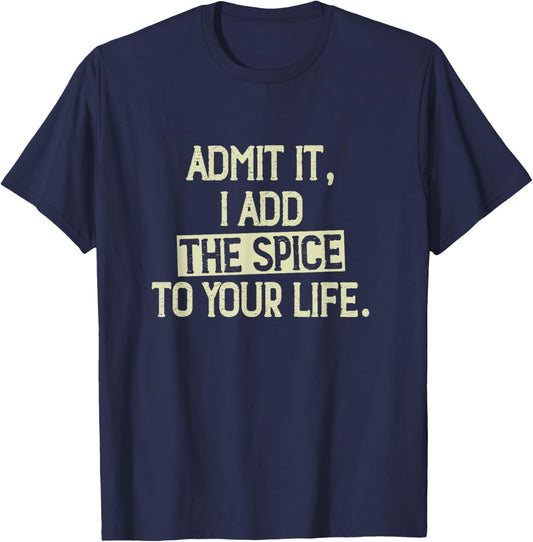 Admit it, I add the spice to your life. Funny Saying T-Shirt - T-Shirt | Navy