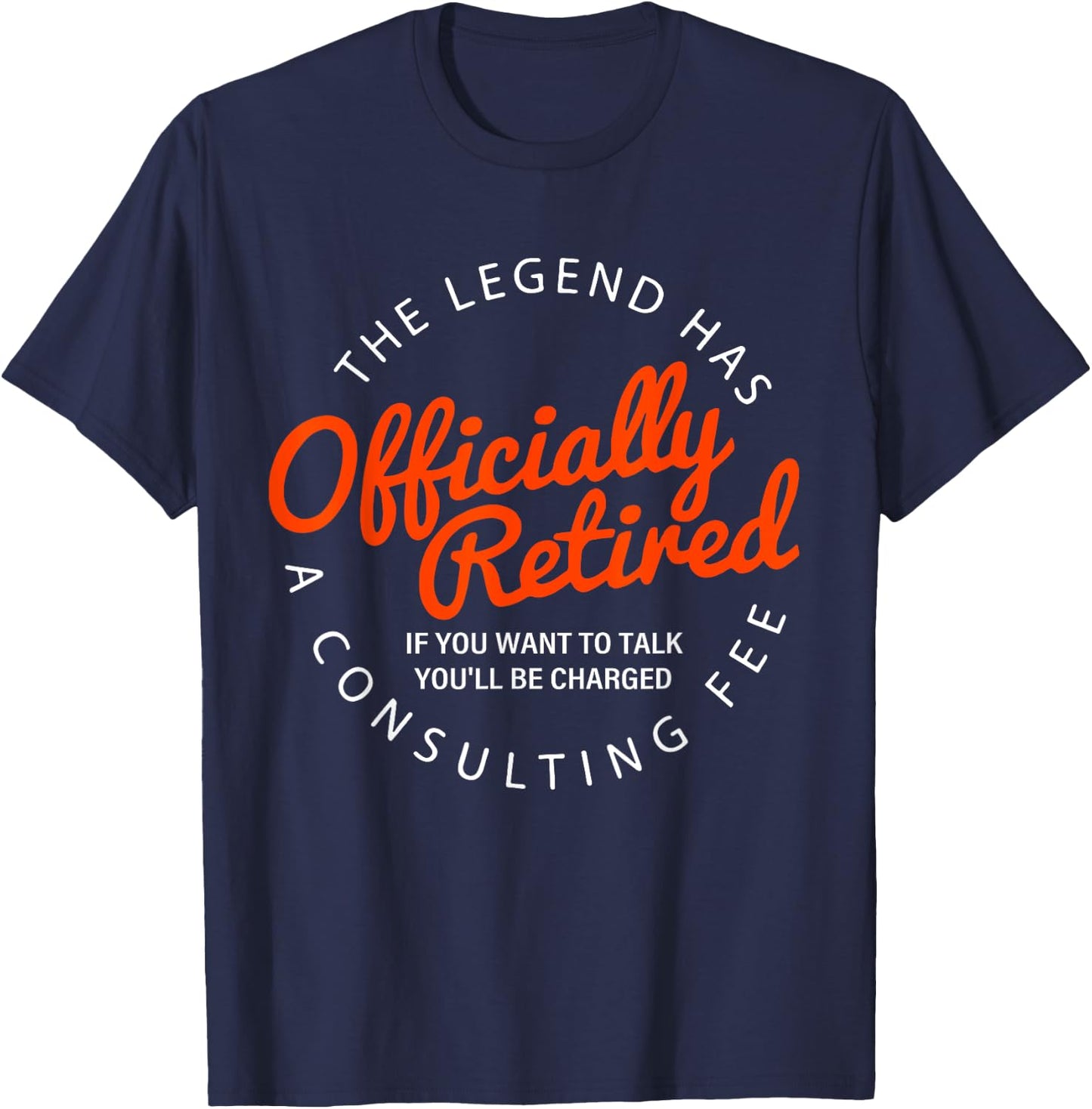 Funny a consulting fee the legend has officially retired T-Shirt - T-Shirt | Navy