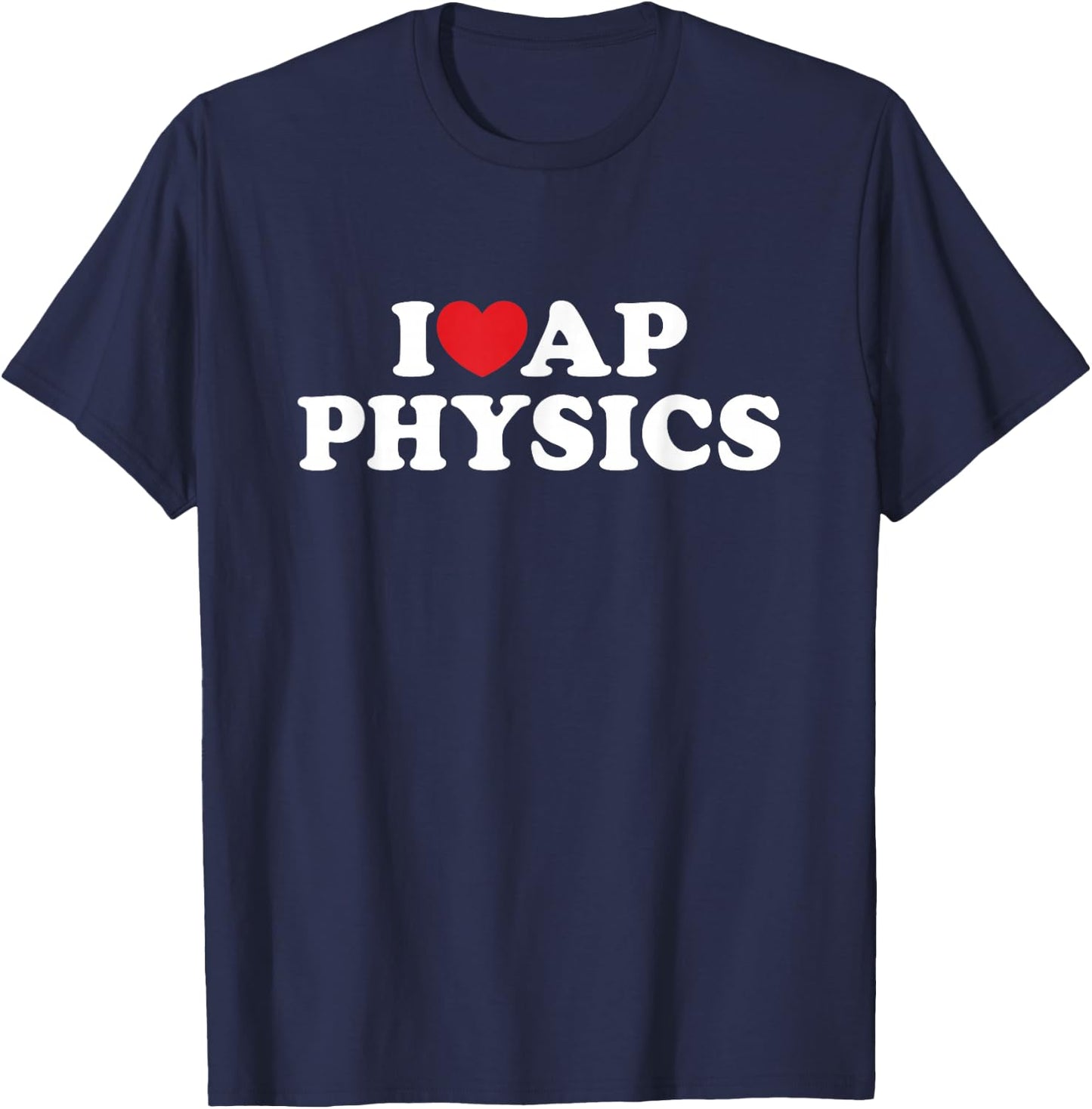 I Love AP Physics I Heart Physics Students Teachers T-Shirt - T-Shirt | Navy