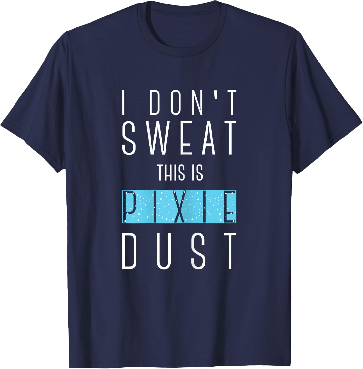 I Don't Sweat This Is Pixie Dust Funny Gym Workout Women T-Shirt - T-Shirt | Navy