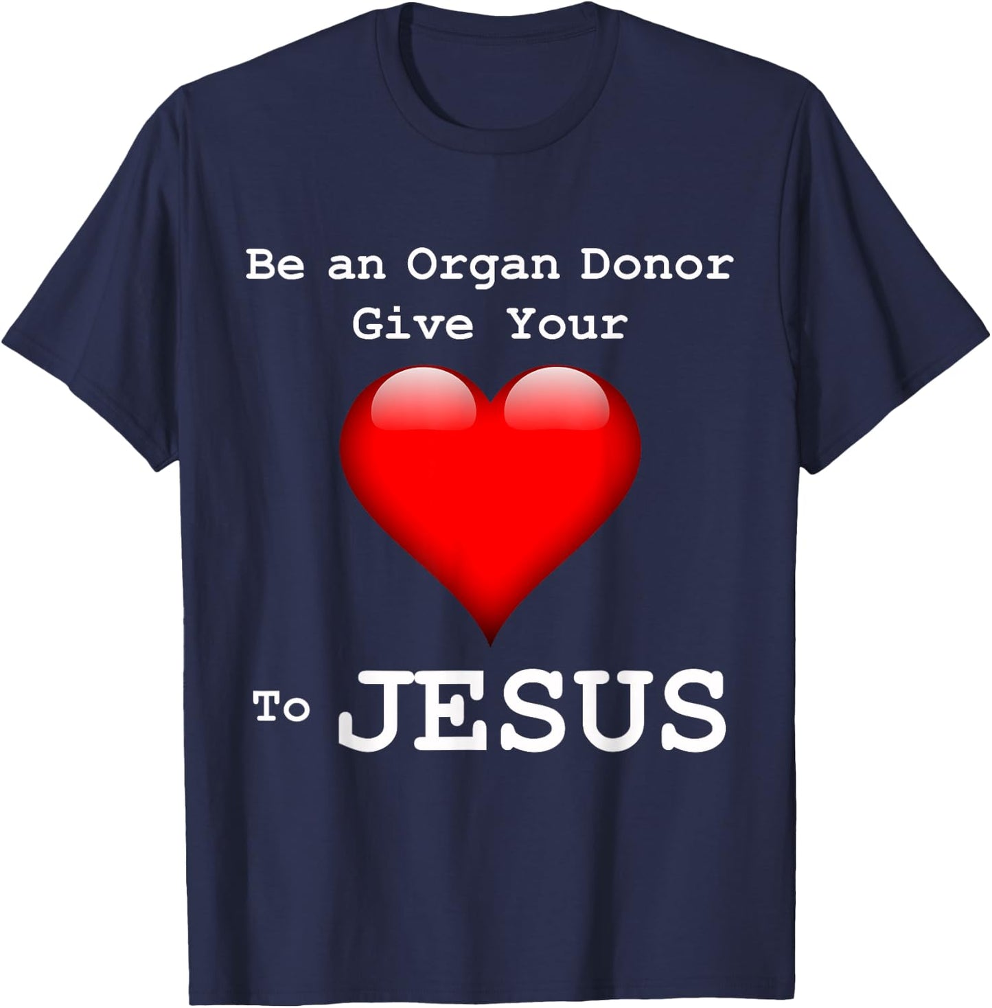 Give Your Heart to Jesus Shirt Christian Organ Donor T-Shirt - T-Shirt | Navy