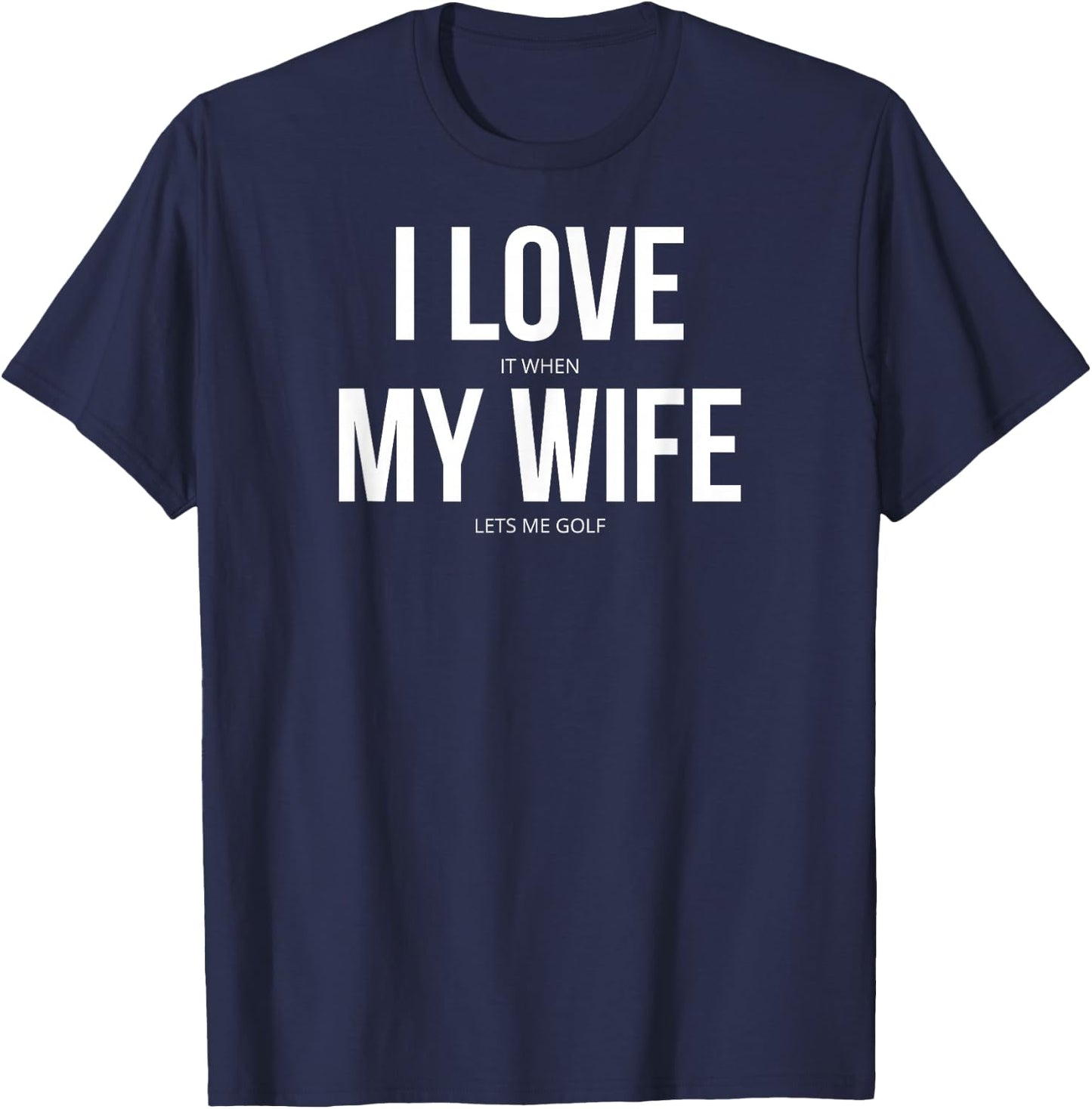 I Love It When My Wife Lets Me Golf T-Shirt - T-Shirt | Navy