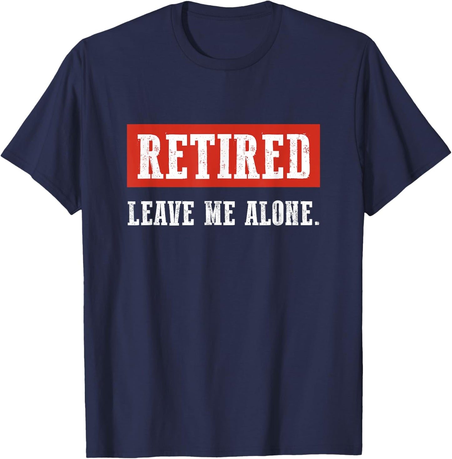 I'm Retired Leave Me Alone Funny Retirement T-Shirt - T-Shirt | Navy