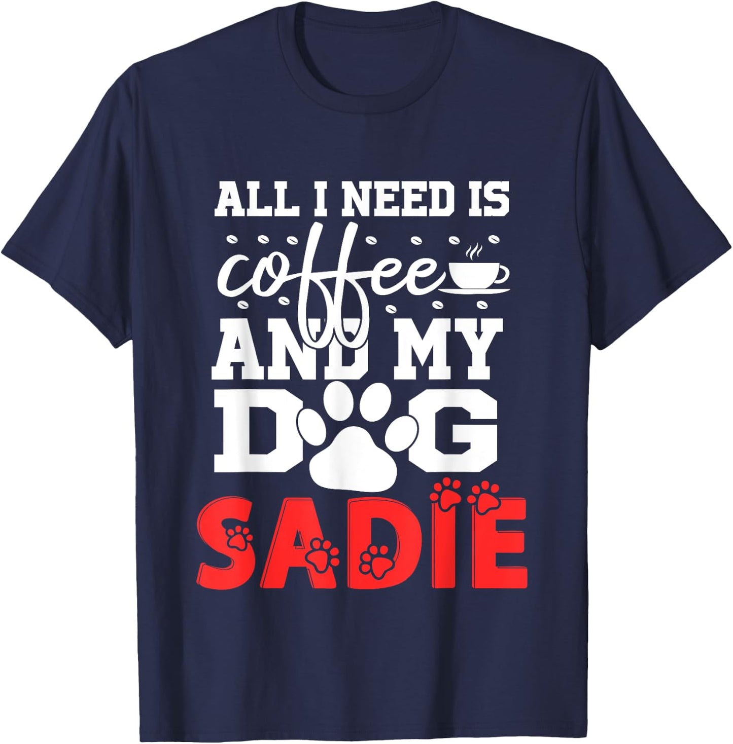Dog Name Sadie All In Need Is Coffee My Dog Named Sadie Women Girls Kids T-Shirt - T-Shirt | Navy