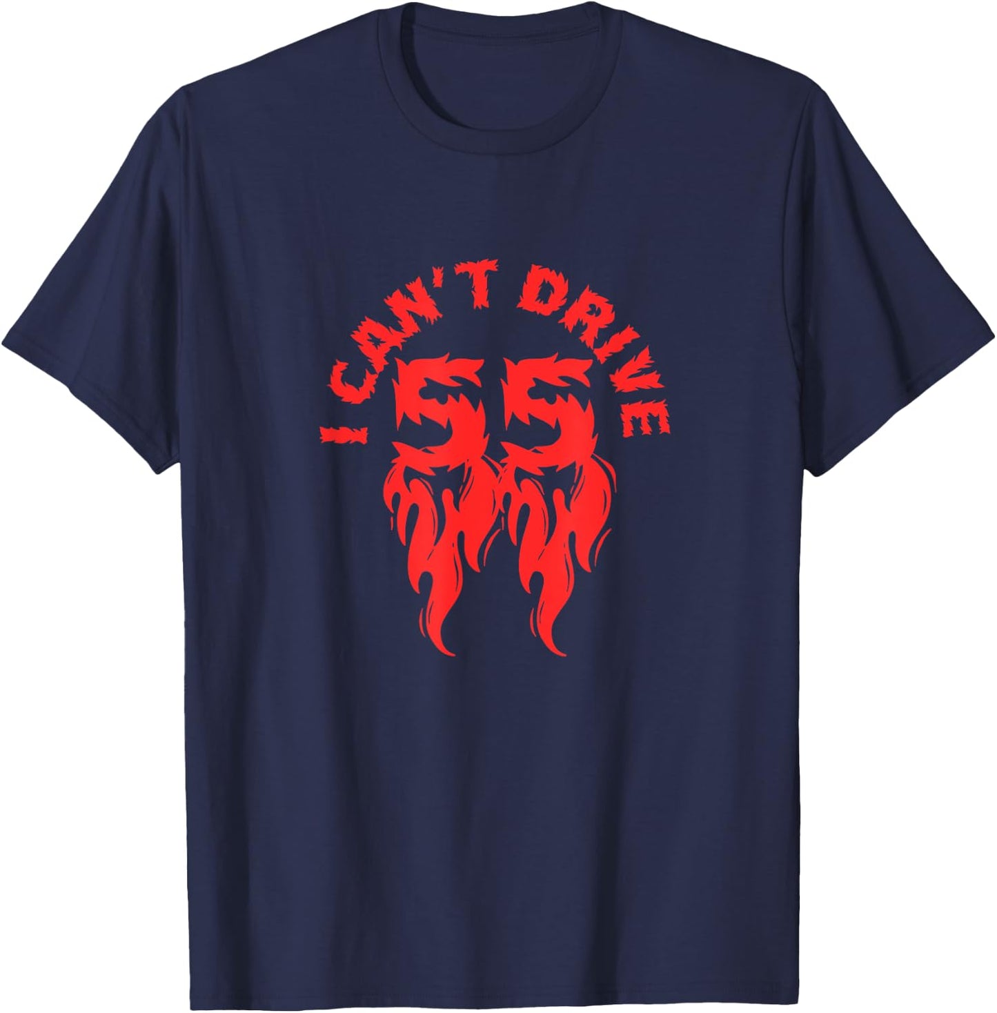 I Cant Drive 55 Driving Funny Gift Flames T-Shirt - T-Shirt | Navy