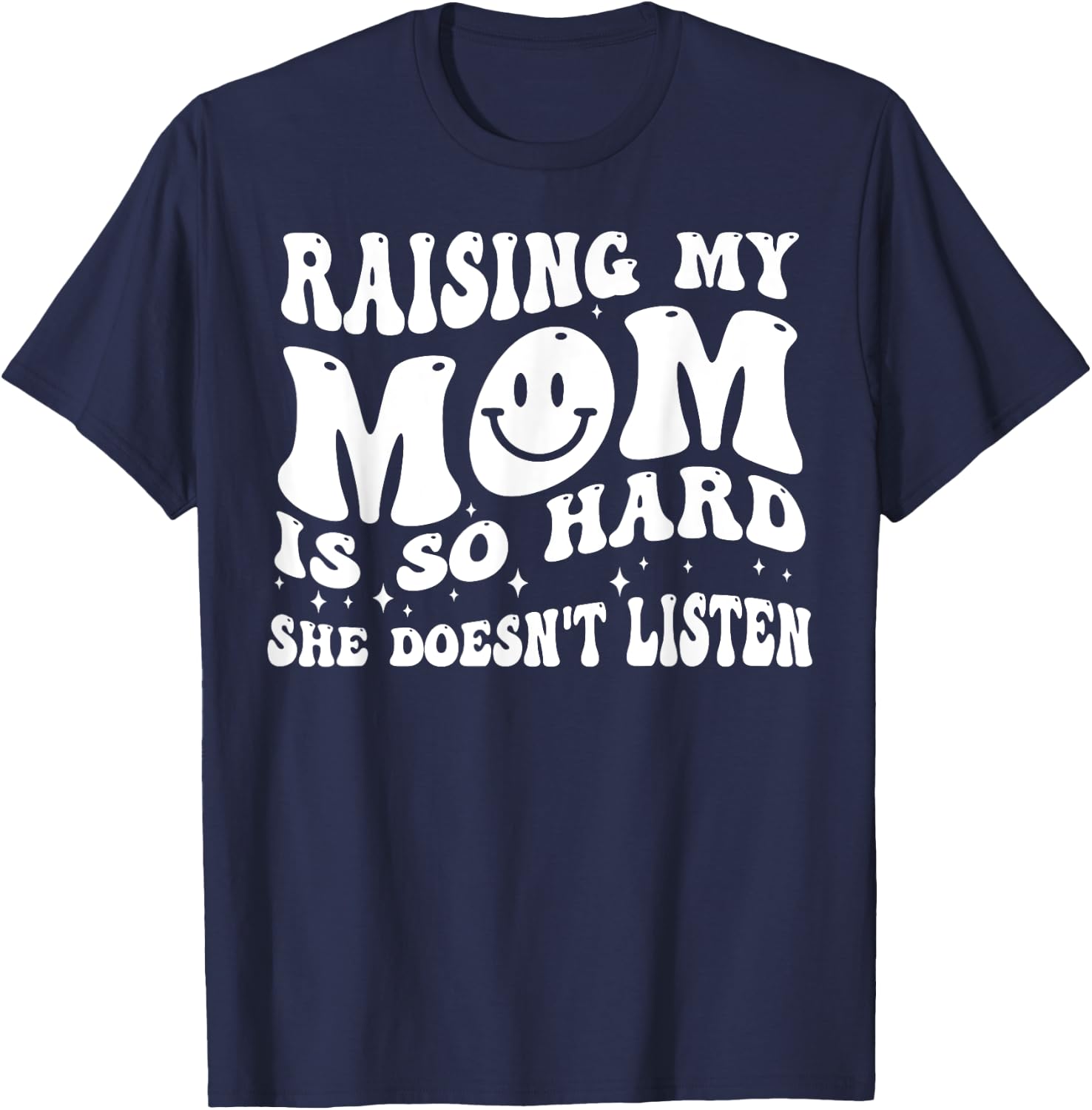 Raising My Mom Is So Hard She Doesn't Listen T-Shirt - T-Shirt | Navy