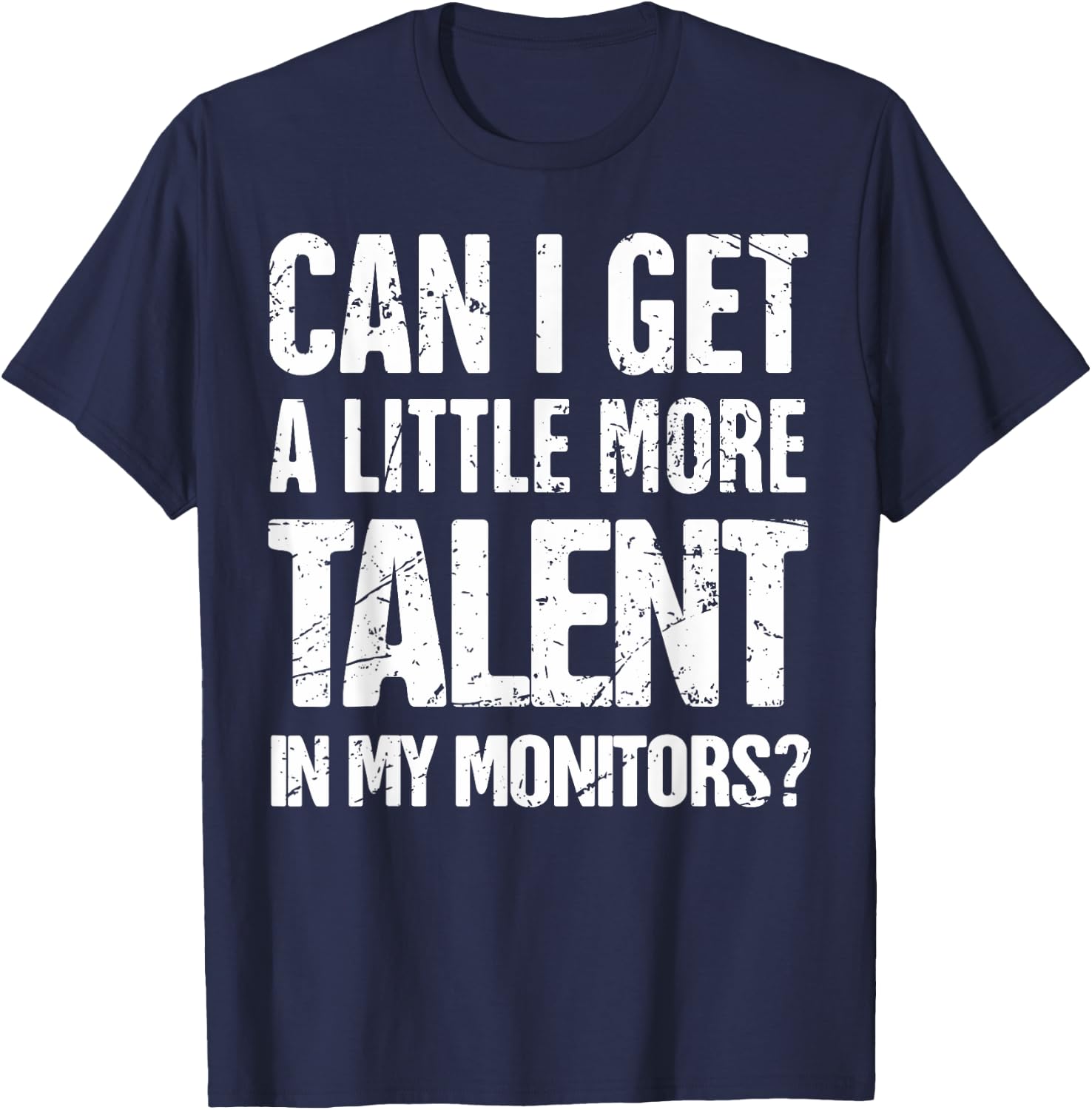 Can I Get A Little More Talent In My Monitors T-Shirt - T-Shirt | Navy