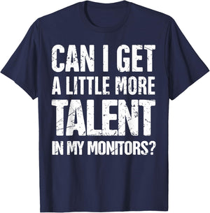 Can I Get A Little More Talent In My Monitors T-Shirt - T-Shirt | Navy