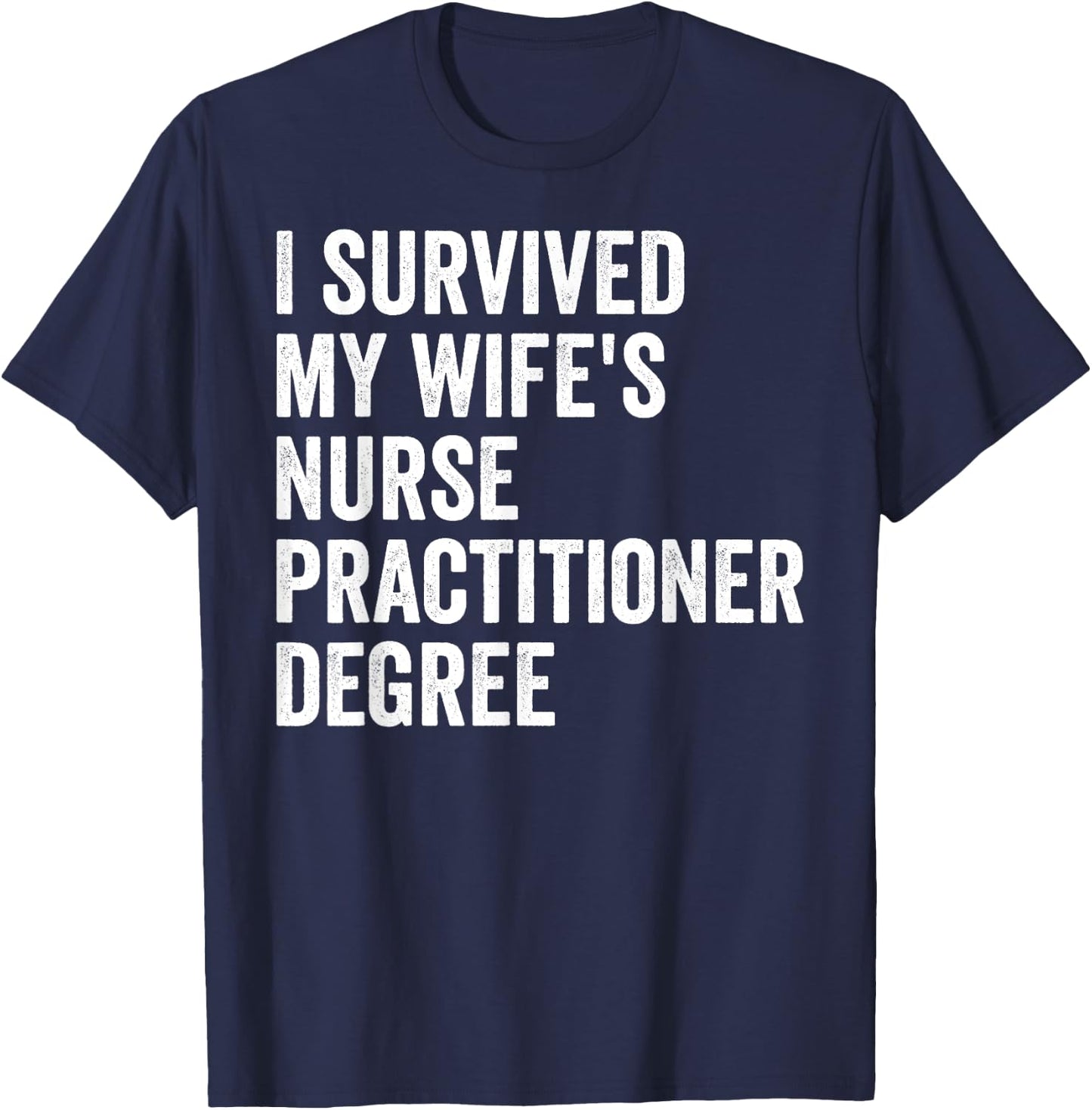 I Survived My Wife's Nurse Practitioner Degree Graduation T-Shirt - T-Shirt | Navy