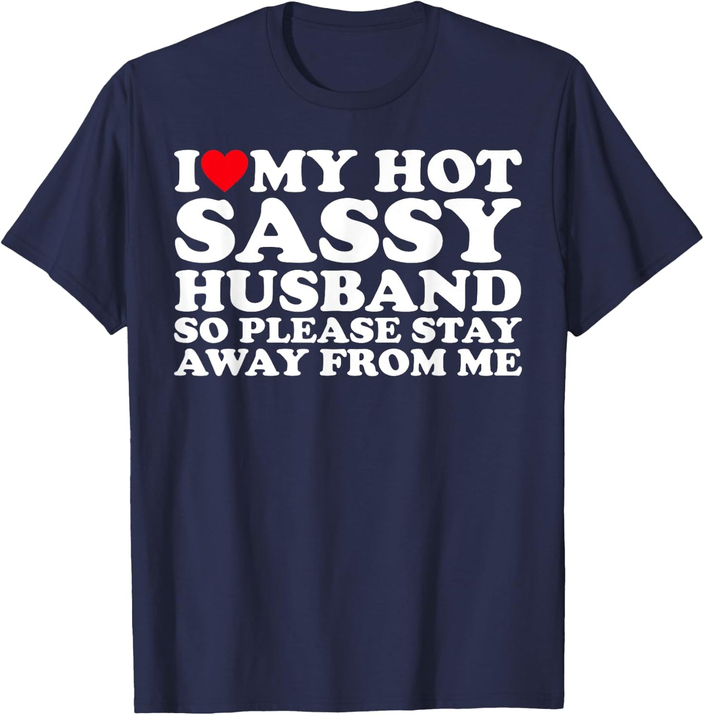 I Love My Hot Sassy Husband So Please Stay Away From Me T-Shirt - T-Shirt | Navy