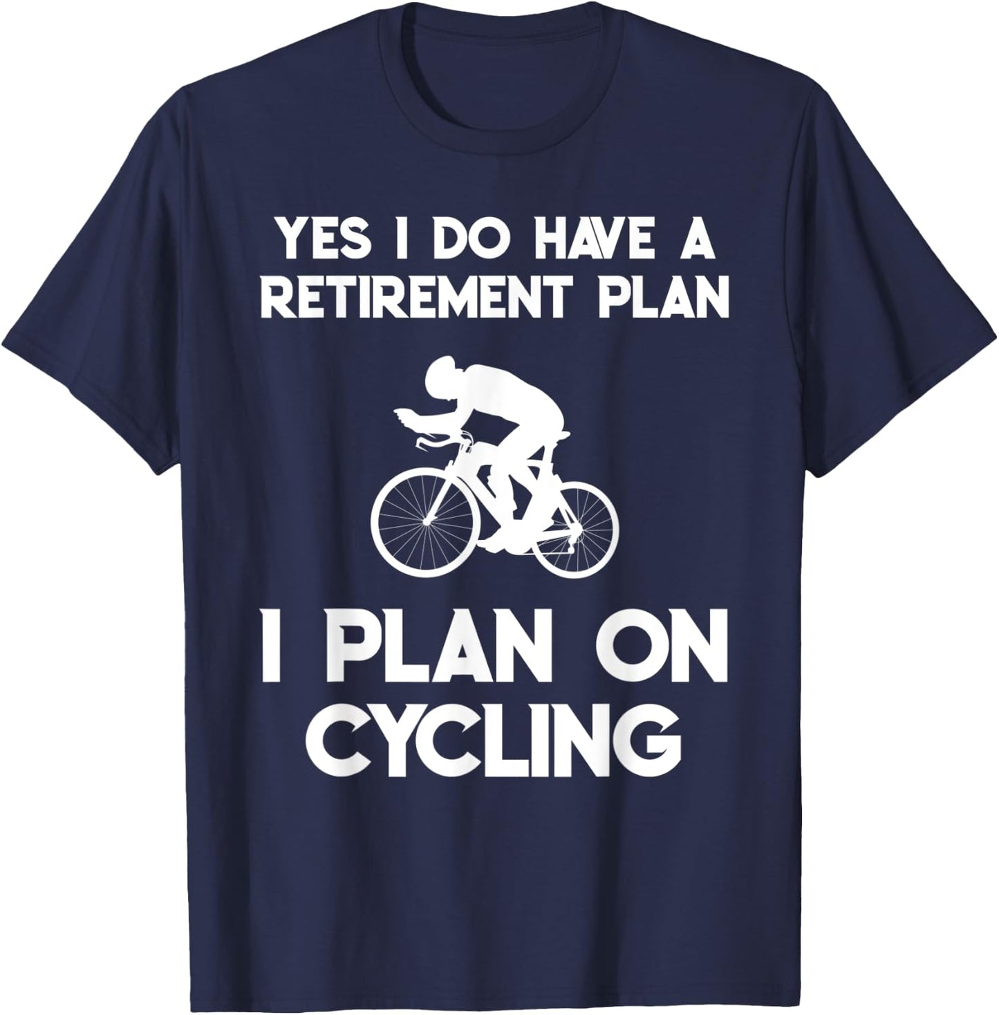 Yes I Do Have A Retirement Plan Cycling Cyclist Retired Gift T-Shirt - T-Shirt | Navy