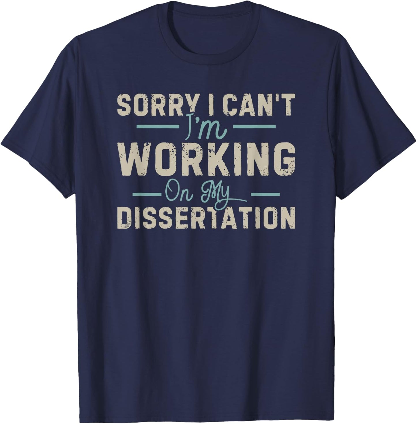 Sorry I Can't I'm Working On My Dissertation T-Shirt - T-Shirt | Navy