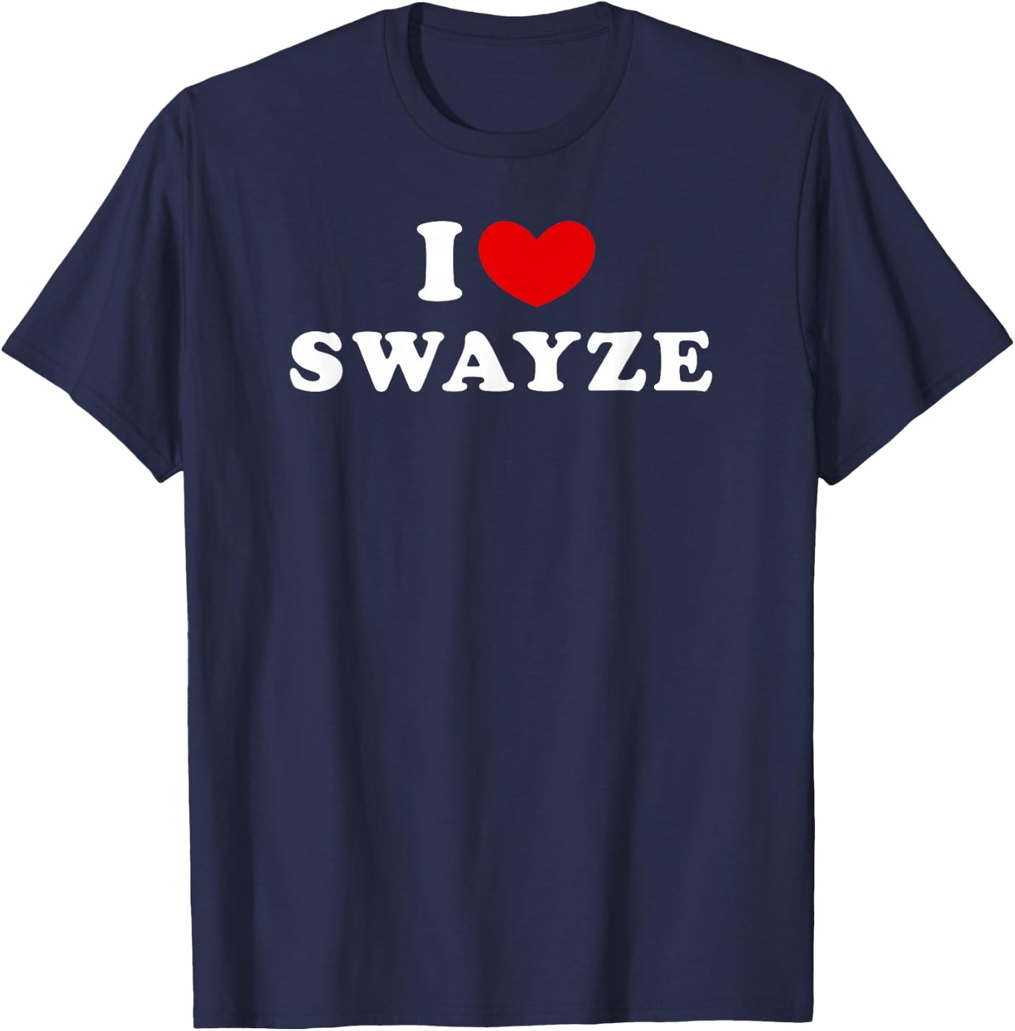 I Love Swayze, I Love Swayze T-Shirt - T-Shirt | Navy