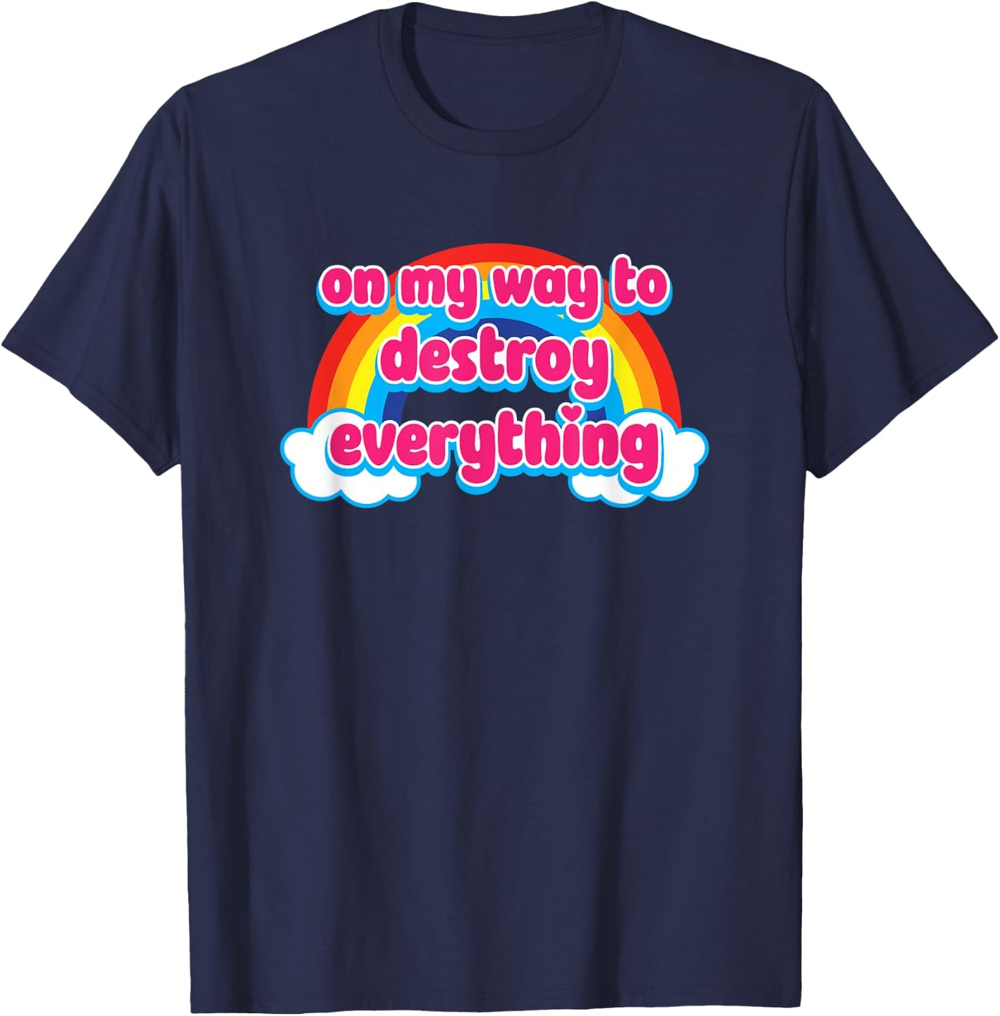 On My Way To Destroy Everything Cute Rainbow with Clouds T-Shirt - T-Shirt | Navy