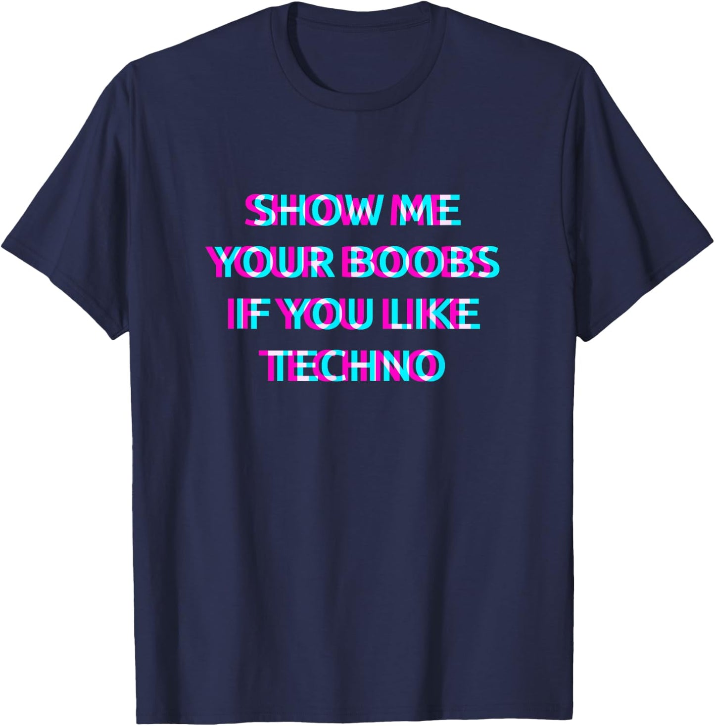 Show Me Your Boobs If You Like Techno Music T-Shirt - T-Shirt | Navy